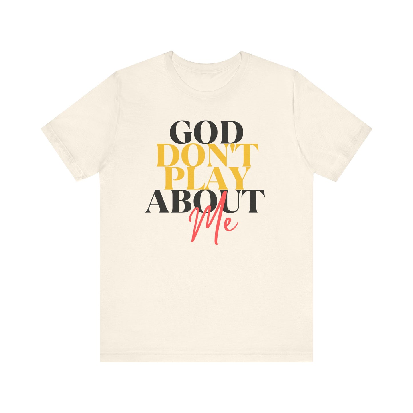 God Don't Play About Me - Unisex Jersey Short Sleeve Tee