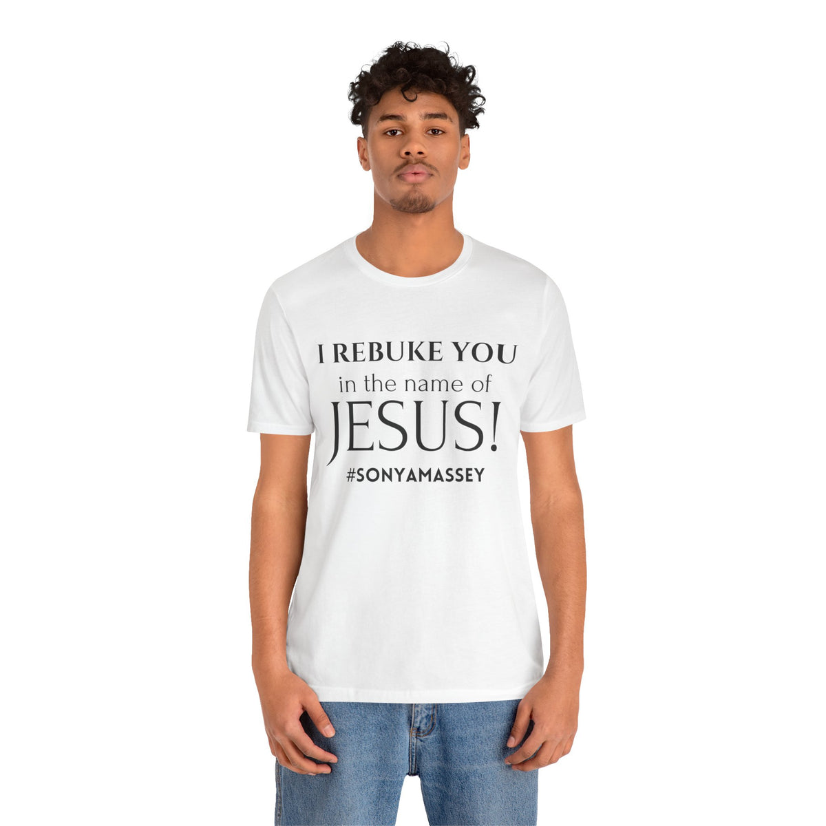 I REBUKE YOU in the name of JESUS! #SONYAMASSEY - Unisex Jersey Short Sleeve Tee