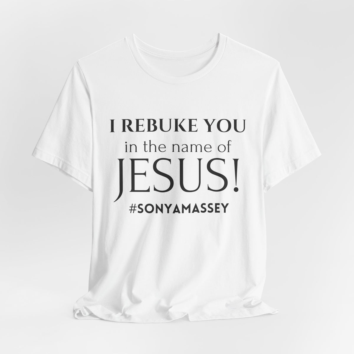 I REBUKE YOU in the name of JESUS! #SONYAMASSEY - Unisex Jersey Short Sleeve Tee