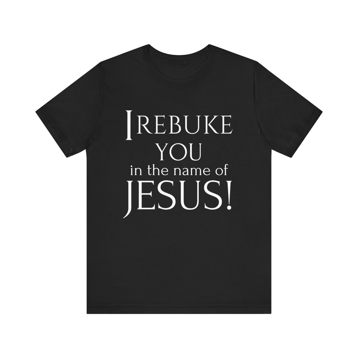 I REBUKE YOU in the name of JESUS! - Unisex Jersey Short Sleeve Tee