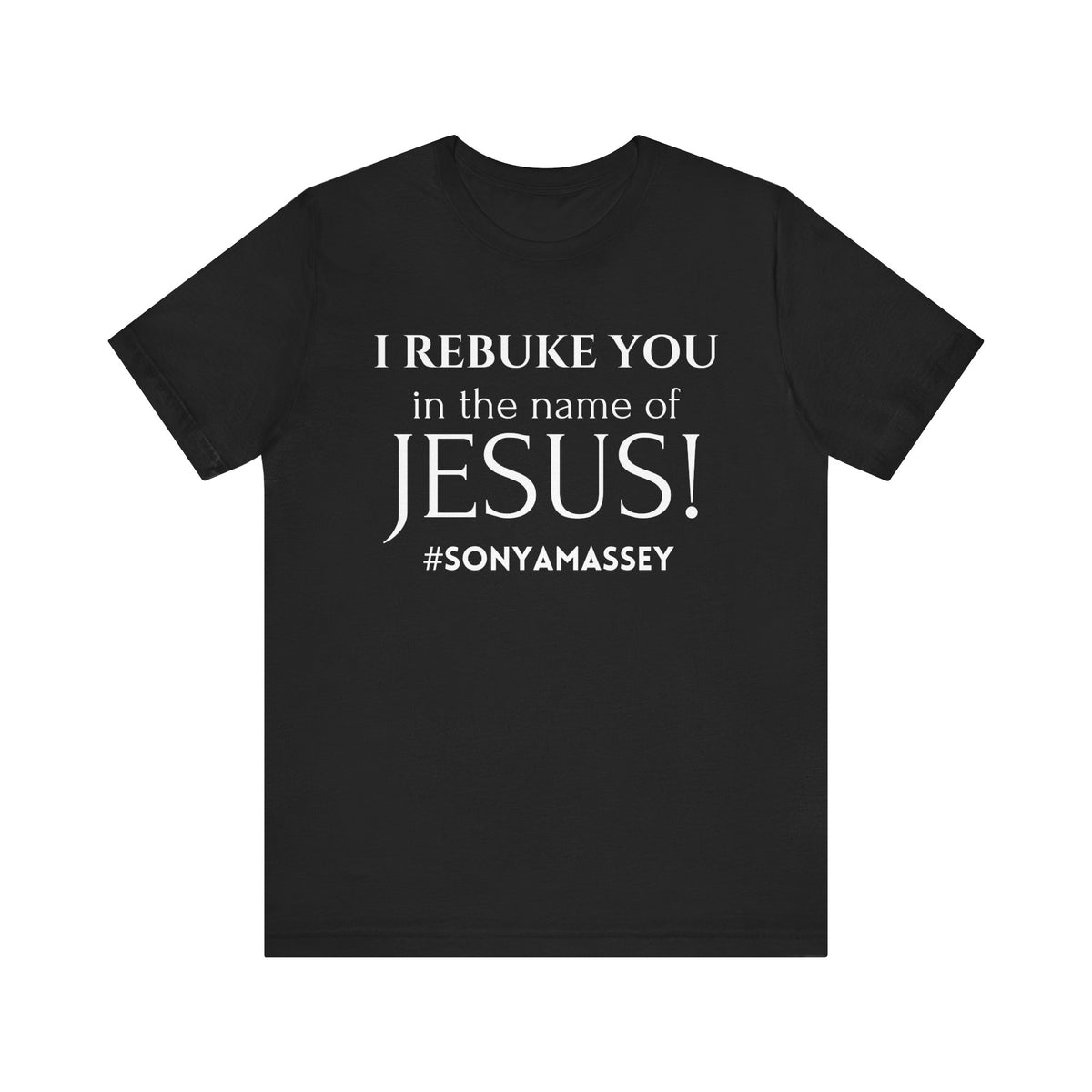 I REBUKE YOU in the name of JESUS! #SONYAMASSEY - Unisex Jersey Short Sleeve Tee
