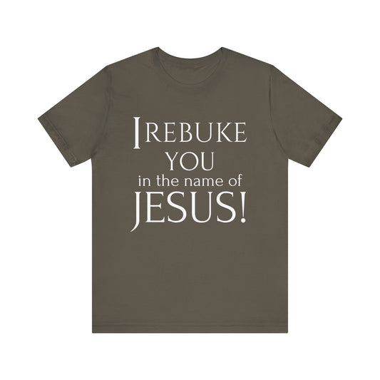 I REBUKE YOU in the name of JESUS! - Unisex Jersey Short Sleeve Tee