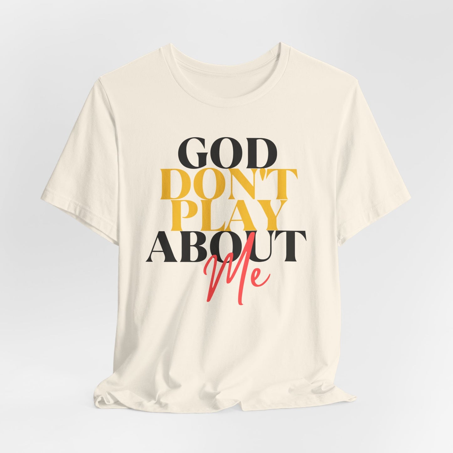 God Don't Play About Me - Unisex Jersey Short Sleeve Tee