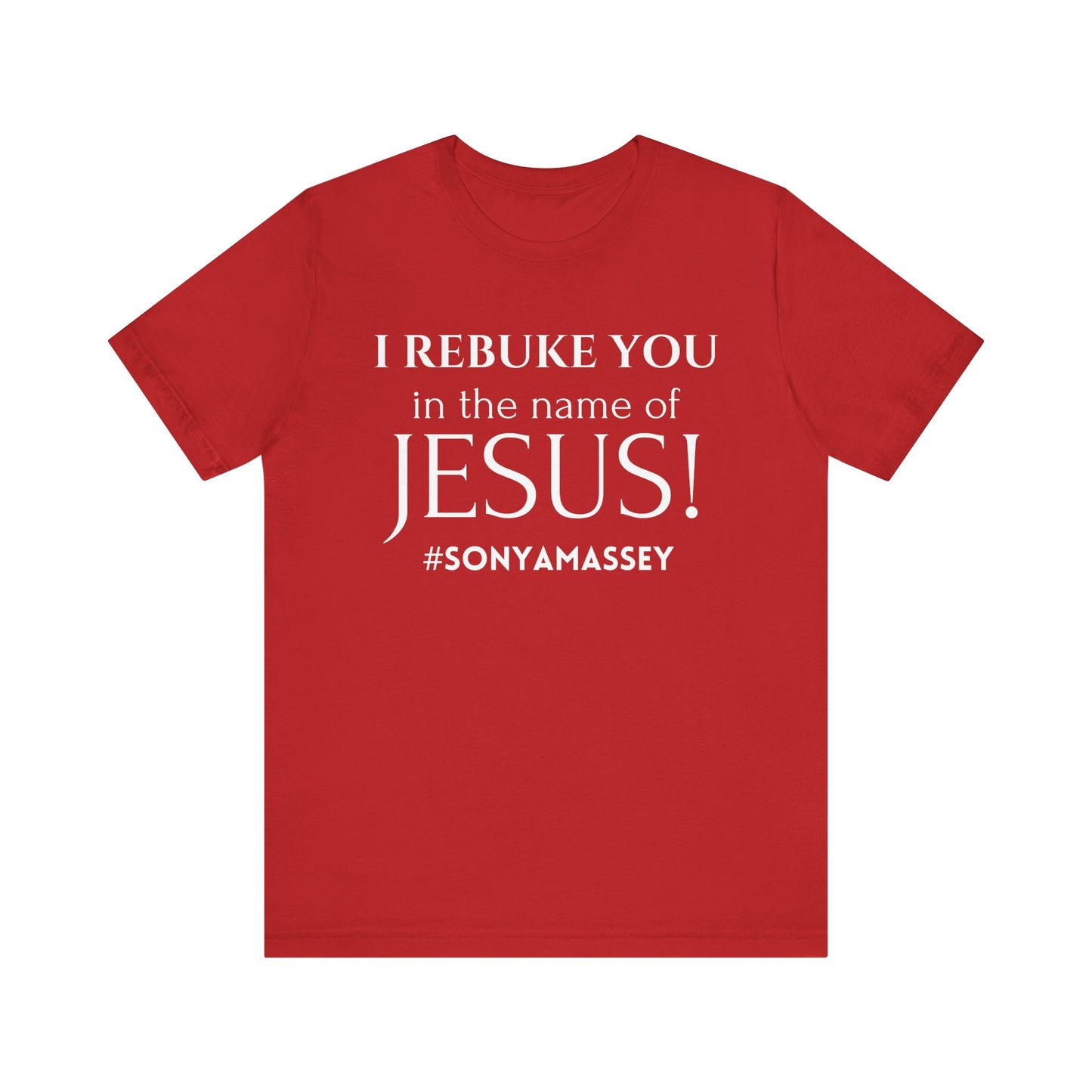 I REBUKE YOU in the name of JESUS! #SONYAMASSEY - Unisex Jersey Short Sleeve Tee