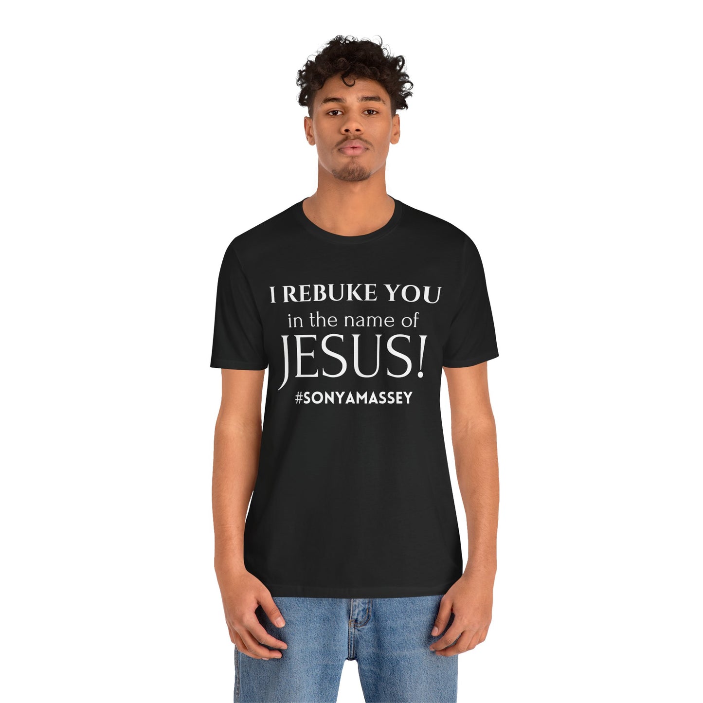 I REBUKE YOU in the name of JESUS! #SONYAMASSEY - Unisex Jersey Short Sleeve Tee