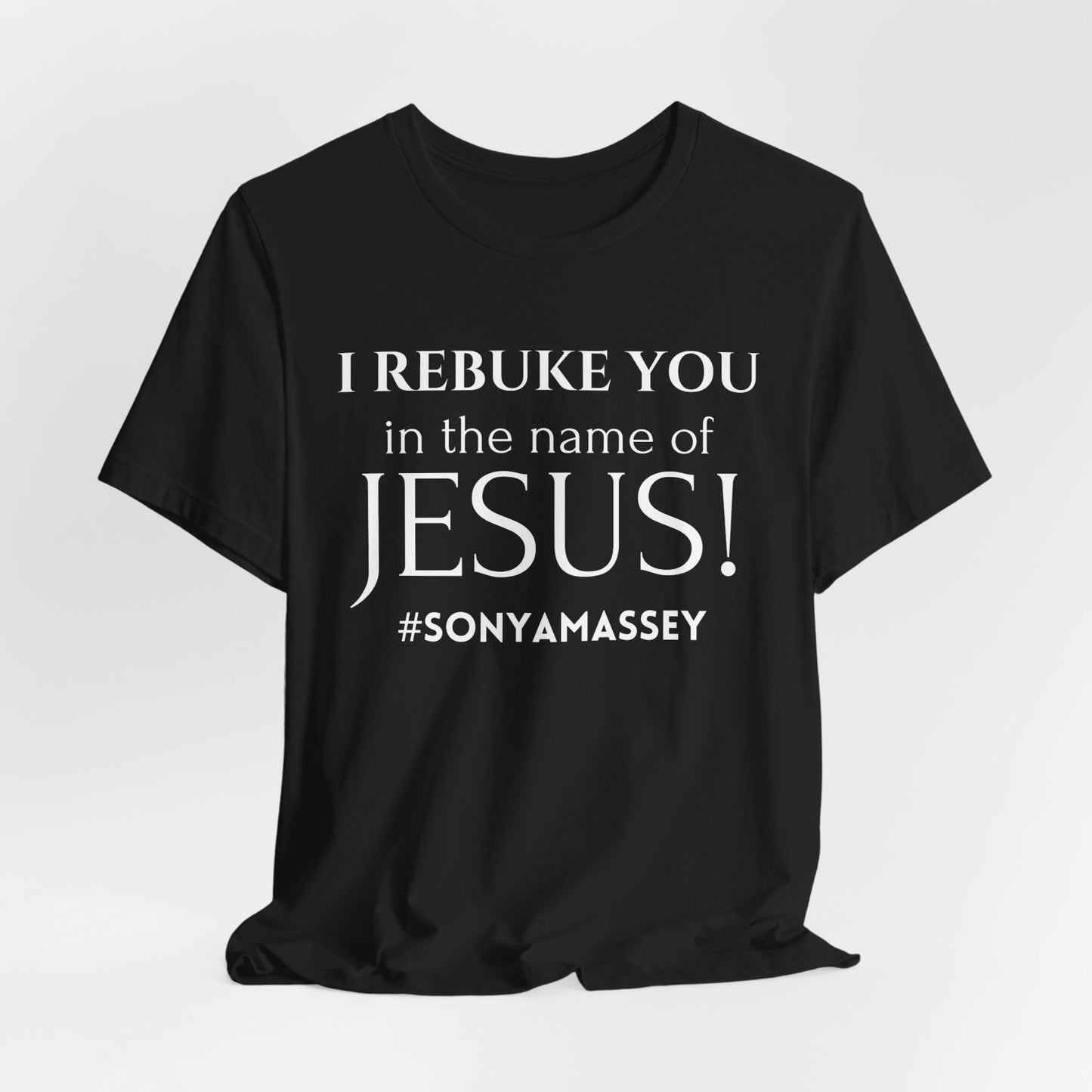 I REBUKE YOU in the name of JESUS! #SONYAMASSEY - Unisex Jersey Short Sleeve Tee