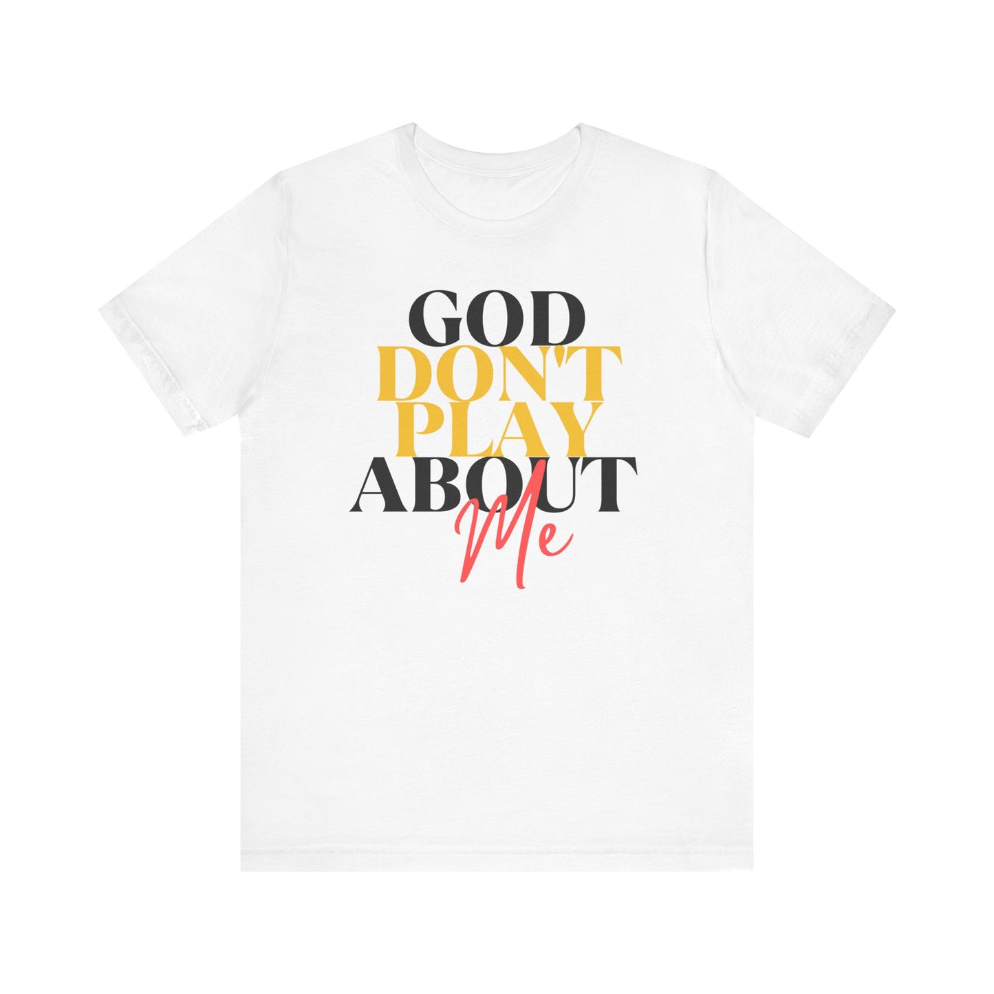 God Don't Play About Me - Unisex Jersey Short Sleeve Tee