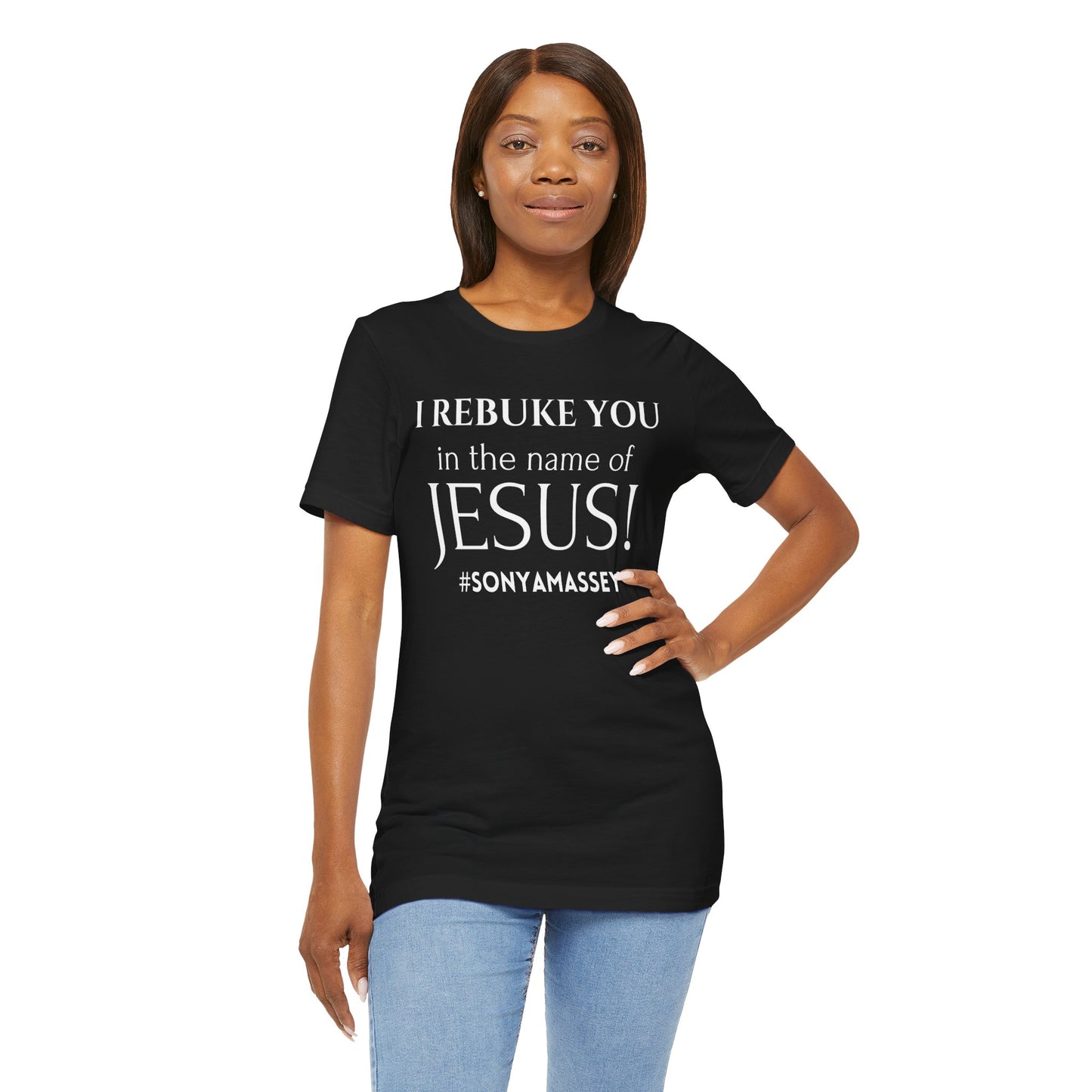 I REBUKE YOU in the name of JESUS! #SONYAMASSEY - Unisex Jersey Short Sleeve Tee