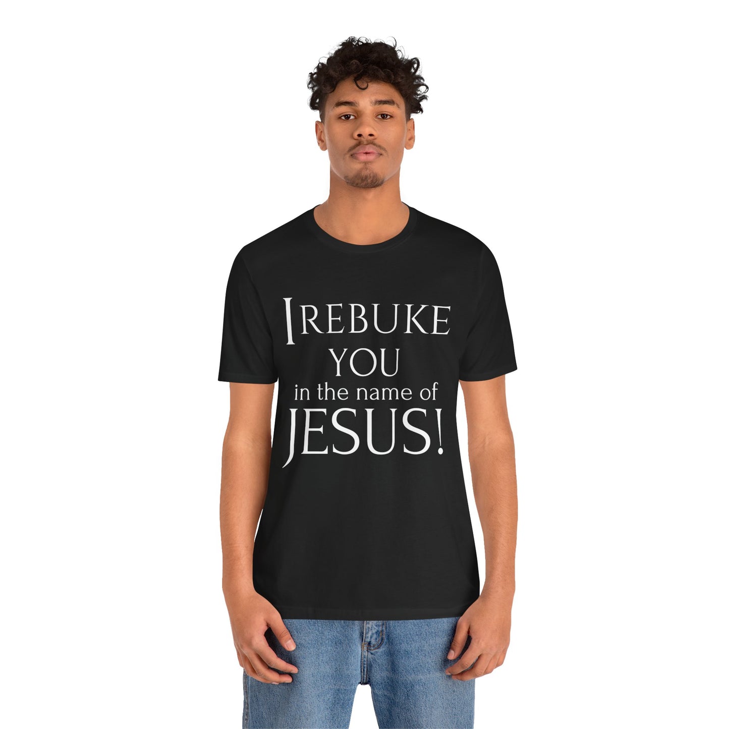 I REBUKE YOU in the name of JESUS! - Unisex Jersey Short Sleeve Tee