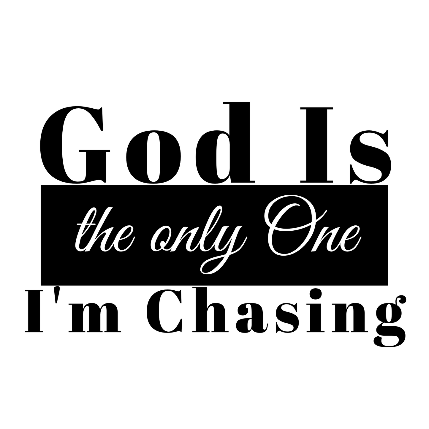 God Is the only One I'm Chasing