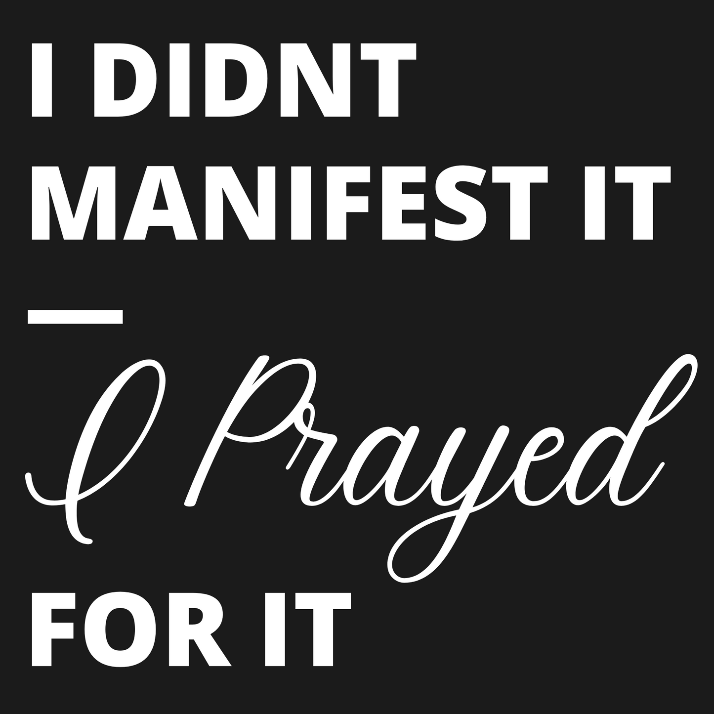 I prayed for it T-Shirt