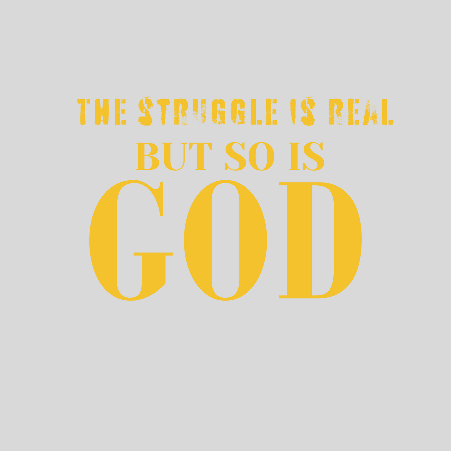 The struggle is real BUT SO IS GOD